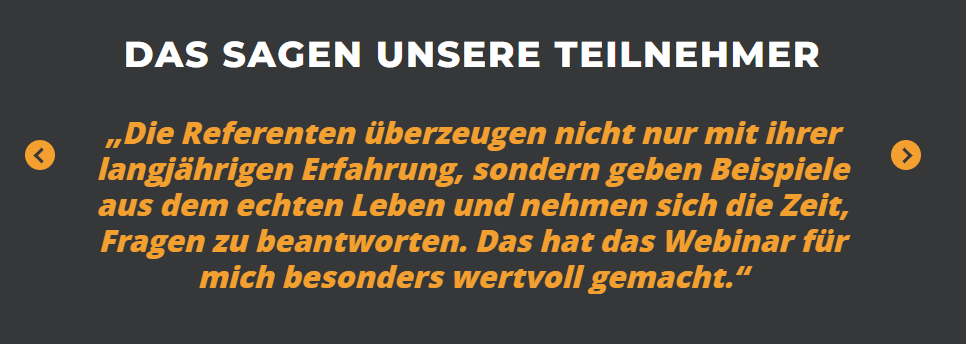 Zitat unserer Webinarteilnehmer: "Die Referenten überzeugen nicht nur mit ihrerer langjährigen Erfahrung, sondern geben Beispiele aus dem echten Leben und nehmen sich die Zeit, Fragen zu beantworten. Das hat das Webinar besonders wertvoll für mich gemacht!"
